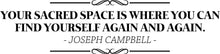 Load image into Gallery viewer, Joseph Campbell Your Sacred Space Vinyl Decal Wall Sticker Decor Quote – Motivational Wall Murals
