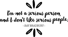 Load image into Gallery viewer, Im Not A Serious Person Ray Bradbury Vinyl Decal Wall Sticker Decor Quote – Motivational Wall Murals
