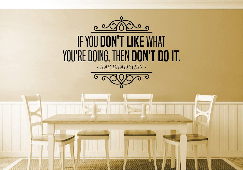 If You Dont Like What Youre Doing Then Don't Do It Ray Bradbury Vinyl Decal Wall Sticker Decor Quote – Motivational Wall Murals