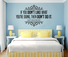 Load image into Gallery viewer, If You Dont Like What Youre Doing Then Don't Do It Ray Bradbury Vinyl Decal Wall Sticker Decor Quote – Motivational Wall Murals