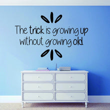 Load image into Gallery viewer, The Trick Is Growing Up Without Growing Old Inspiring Vinyl Wall decals Quote Motivational Murals wall vinyl decals