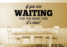 Load image into Gallery viewer, If You Are Waiting For Right Time It's Now Vinyl Decal Wall Sticker Decor Quote – Motivational Wall Murals
