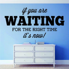 Load image into Gallery viewer, If You Are Waiting For Right Time It's Now Vinyl Decal Wall Sticker Decor Quote – Motivational Wall Murals