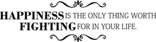 Load image into Gallery viewer, Happiness Is The Only Thing Worth Fighting For Vinyl Decal Wall Sticker Decor Quote – Motivational Wall Murals