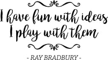 Load image into Gallery viewer, I Have Fun With Ideas Ray Bradbury Vinyl Decal Wall Sticker Decor Quote – Motivational Wall Murals
