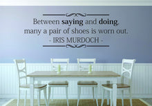 Load image into Gallery viewer, Iris Mirdoch Between Saying And Doing Vinyl Decal Wall Sticker Decor Quote – Motivational Wall Murals