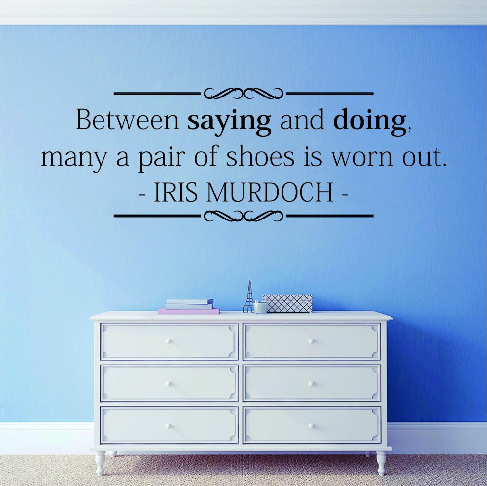 Iris Mirdoch Between Saying And Doing Vinyl Decal Wall Sticker Decor Quote – Motivational Wall Murals