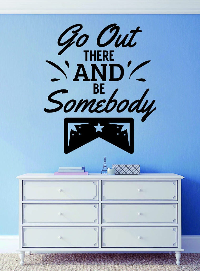 Go Out There And Be Somebody Vinyl Decal Wall Sticker Decor Quote – Motivational Wall Murals
