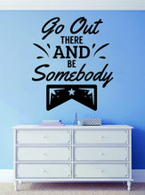 Load image into Gallery viewer, Go Out There And Be Somebody Vinyl Decal Wall Sticker Decor Quote – Motivational Wall Murals