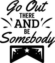 Load image into Gallery viewer, Go Out There And Be Somebody Vinyl Decal Wall Sticker Decor Quote – Motivational Wall Murals