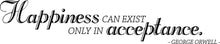 Load image into Gallery viewer, Happiness Can Exist Only In Acceptance George Orwell Vinyl Decal Wall Sticker Decor Quote – Motivational Wall Murals