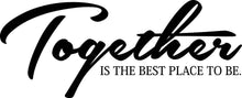 Load image into Gallery viewer, Together Is The Best Place To Be Vinyl Decal Wall Sticker Decor Quote – Motivational Wall Murals