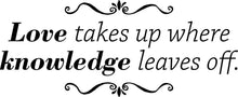 Load image into Gallery viewer, Love Takes Up Where Knowledge Leaves Off Inspiring Vinyl Wall Stickers Decor Quote Motivational Murals, wall stickers