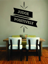 Load image into Gallery viewer, Judge Positively Inspiring Vinyl Decal Wall Sticker Decor Quote – Motivational Wall Murals, decorations for bedroom women, quotes wall decor