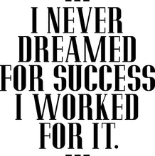 Load image into Gallery viewer, I Never Dreamed For Success I Worked For It Vinyl Decal Wall Sticker Decor Quote – Motivational Wall Murals