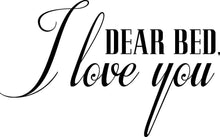 Load image into Gallery viewer, Dear Bed I Love You Vinyl Decal Wall Sticker Decor Quote – Motivational Wall Murals