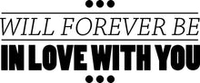 Load image into Gallery viewer, Will Forever Be In Love With You Vinyl Decal Wall Sticker Decor Quote – Motivational Wall Murals