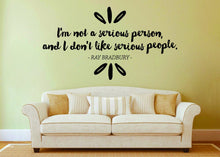 Load image into Gallery viewer, Im Not A Serious Person Ray Bradbury Vinyl Decal Wall Sticker Decor Quote – Motivational Wall Murals