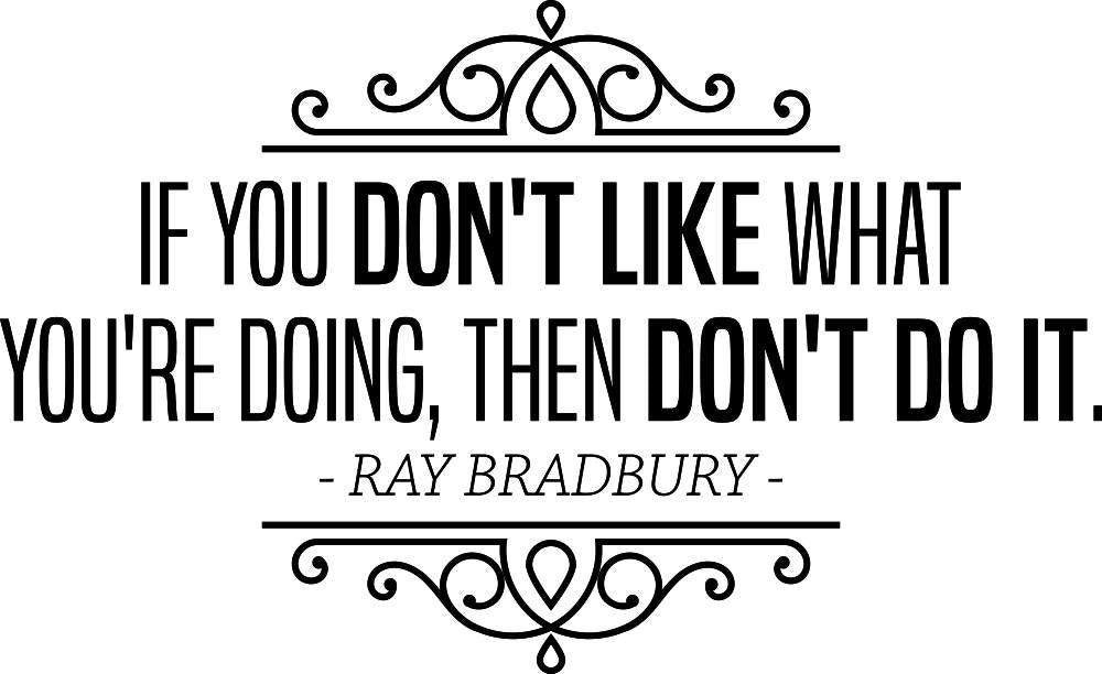 If You Dont Like What Youre Doing Then Don't Do It Ray Bradbury Vinyl Decal Wall Sticker Decor Quote – Motivational Wall Murals