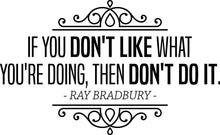 Load image into Gallery viewer, If You Dont Like What Youre Doing Then Don't Do It Ray Bradbury Vinyl Decal Wall Sticker Decor Quote – Motivational Wall Murals