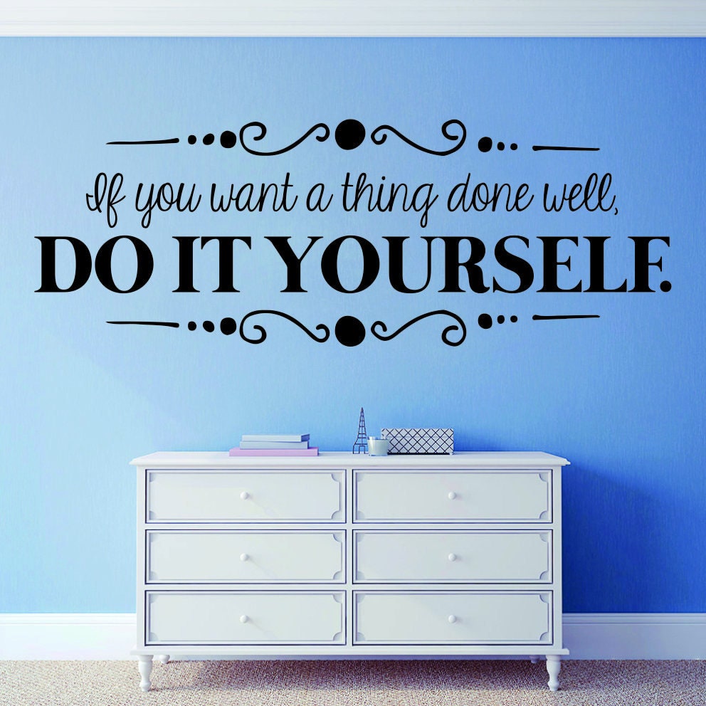 If You Want A Thing Done Well Do It Yourself Vinyl Decal Wall Sticker Decor Quote – Motivational Wall Murals