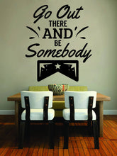 Load image into Gallery viewer, Go Out There And Be Somebody Vinyl Decal Wall Sticker Decor Quote – Motivational Wall Murals
