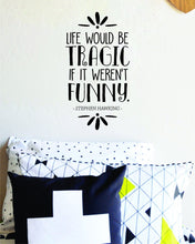 Load image into Gallery viewer, Science Quotes Wall Decor Stickers - Wall Decals for Man and Women - Life Would Be Tragic If It Weren’t Funny Stephen Hawking