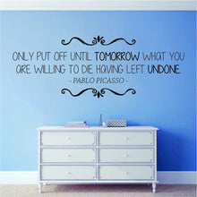 Load image into Gallery viewer, Pablo Picasso Only Put Off Until Tomorrow Vinyl Decal Wall Sticker Decor Quote – Motivational Wall Murals