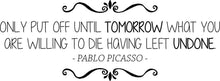 Load image into Gallery viewer, Pablo Picasso Only Put Off Until Tomorrow Vinyl Decal Wall Sticker Decor Quote – Motivational Wall Murals