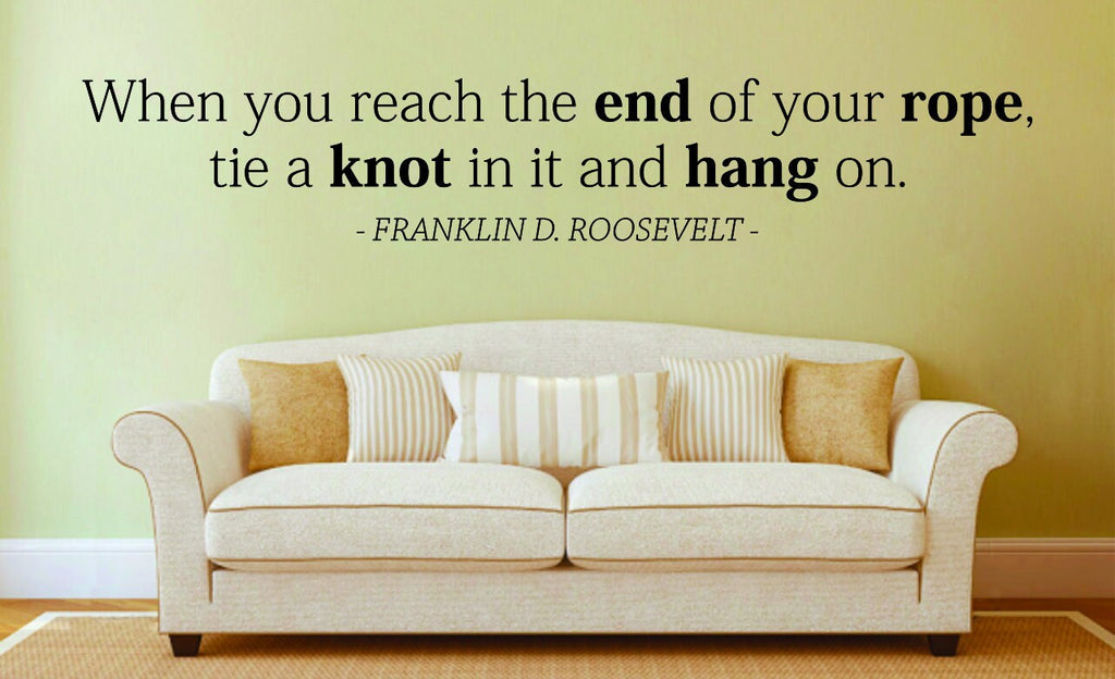 When Your Reach The End Of Your Rope Roosevelt Vinyl Decal Wall Sticker Decor Quote – Motivational Wall Murals