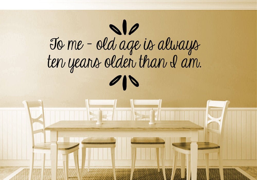 Old Age Is Always Ten Years Older Than I Am Inspiring Vinyl Decals Quote – Motivational Murals wall decor for bedroom