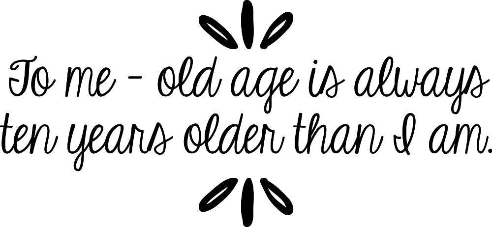 Old Age Is Always Ten Years Older Than I Am Inspiring Vinyl Decals Quote – Motivational Murals wall decor for bedroom