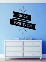 Load image into Gallery viewer, Judge Positively Inspiring Vinyl Decal Wall Sticker Decor Quote – Motivational Wall Murals, decorations for bedroom women, quotes wall decor
