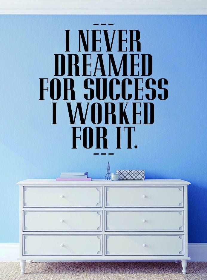 I Never Dreamed For Success I Worked For It Vinyl Decal Wall Sticker Decor Quote – Motivational Wall Murals