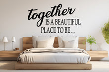 Load image into Gallery viewer, Together is a beautiful place to be wall decal couple quote wall vinyl sticker love decal home decor - A romantic touch for your space 005LU