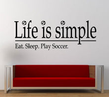 Load image into Gallery viewer, Life is Simple Eat Sleep Play Soccer Sport Game Outdoors Wall Decal Sticker Vinyl Mural Leaving Bedroom Room Home Decor FREE SHIPPING L284