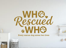 Load image into Gallery viewer, Who Rescued Who Dog Wall Decor, Dog Lover Wall Decals, Dog Wall Art, Dog Lover Stickers Bedroom Wall Vinyl Nursery Wall Decals Art 406DE