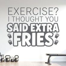 Load image into Gallery viewer, Exercise? I Thought You Said Extra Fries Wall Decal, Funny Gym Quote Vinyl Sticker, Home Gym Decor, Fitness Wall Art, Workout Decal 1216RS