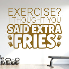 Load image into Gallery viewer, Exercise? I Thought You Said Extra Fries Wall Decal, Funny Gym Quote Vinyl Sticker, Home Gym Decor, Fitness Wall Art, Workout Decal 1216RS